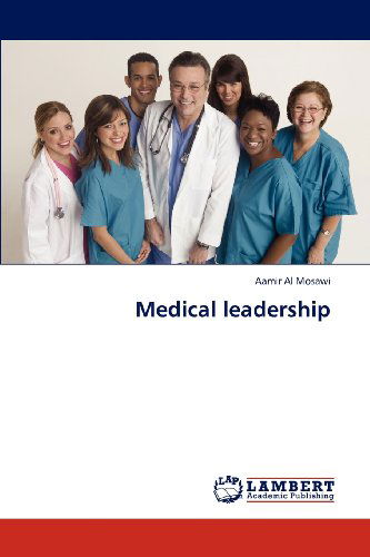 Medical Leadership - Aamir Al Mosawi - Książki - LAP LAMBERT Academic Publishing - 9783845477817 - 6 grudnia 2012