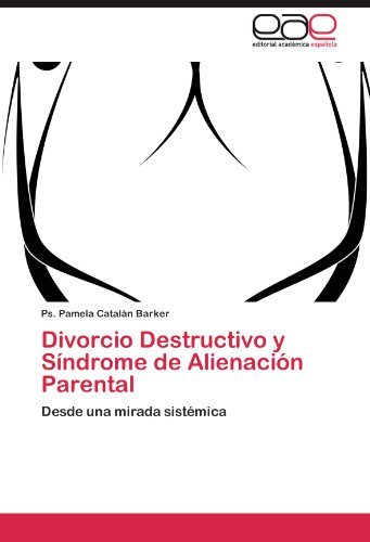 Cover for Ps. Pamela Catalán Barker · Divorcio Destructivo Y Síndrome De Alienación Parental: Desde Una Mirada Sistémica (Pocketbok) [Spanish edition] (2011)