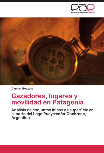 Cover for Damian Bozzuto · Cazadores, Lugares Y Movilidad en Patagonia: Análisis De Conjuntos Líticos De Superficie en El Norte Del Lago Pueyrredón-cochrane, Argentina (Pocketbok) [Spanish edition] (2011)