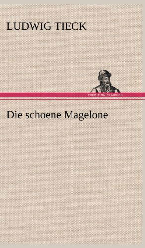 Die Schoene Magelone - Ludwig Tieck - Books - Tredition Classics - 9783847262817 - May 11, 2012