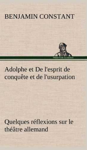 Adolphe et De L'esprit De Conqu Te et De L'usurpation Quelques R Flexions Sur Le Th Tre Allemand - Benjamin Constant - Książki - TREDITION CLASSICS - 9783849143817 - 21 listopada 2012