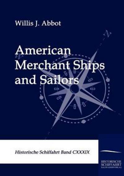 American Merchant Ships and Sailors (Historische Schiffahrt) - Willis J. Abbot - Książki - Salzwasser-Verlag im Europäischen Hochsc - 9783861952817 - 10 lutego 2010