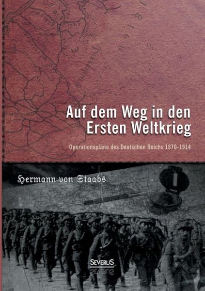 Cover for H. Von Staabs · Auf Dem Weg in den Ersten Weltkrieg. Operationsplane Des Deutschen Reichs 1870-1914 (Paperback Book) [German edition] (2014)
