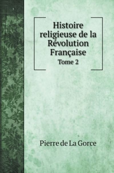 Histoire religieuse de la Rvolution Franaise - Pierre De La Gorce - Books - Book on Demand Ltd. - 9785519723817 - 2022