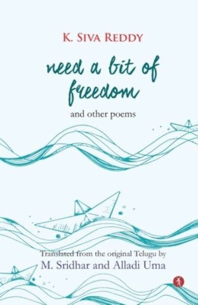 Need a Bit of Freedom and Other Poems - K Siva Reddy - Books - Hawakal Publishers - 9788194853817 - February 10, 2021