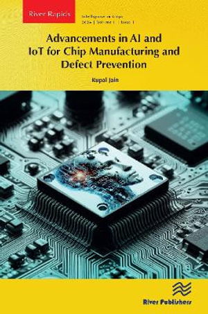 Advancements in AI and IoT for Chip Manufacturing and Defect Prevention - River Publishers Rapids Series on Intelligence in Chips - Rupal Jain - Książki - River Publishers - 9788770046817 - 25 listopada 2024