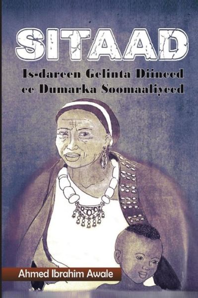 Cover for Ahmed Ibrahim Awale · Sitaad: Is-dareen Gelinta Diineed Ee Dumarka Soomaaliyeed (Pocketbok) [Somali, 1st edition] (2013)