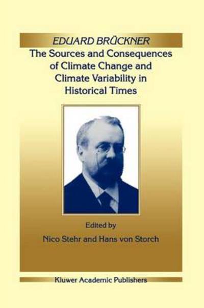 Eduard Bruckner - The Sources and Consequences of Climate Change and Climate Variability in Historical Times - Nico Stehr - Kirjat - Springer - 9789048153817 - keskiviikko 1. joulukuuta 2010