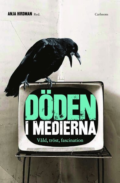 Döden i medierna : våld, tröst, fascination - Hirdman Anja (red.) - Books - Carlsson Bokförlag - 9789173314817 - March 29, 2012