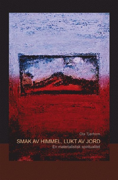 Cover for Ola Tjørhom · Smak av himmel, lukt av jord : en materialistisk spiritualitet (Bog) (2005)