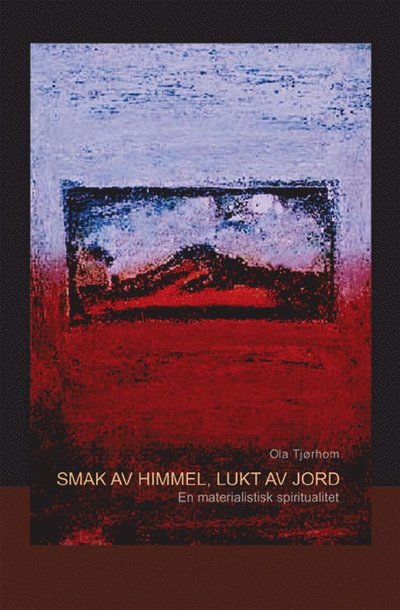 Cover for Ola Tjørhom · Smak av himmel, lukt av jord : en materialistisk spiritualitet (Book) (2005)