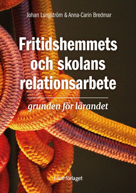 Fritidshemmets och skolans relationsarbete - grunden för lärandet - Johan Lungström - Books - Lärarförlaget - 9789188149817 - October 16, 2023