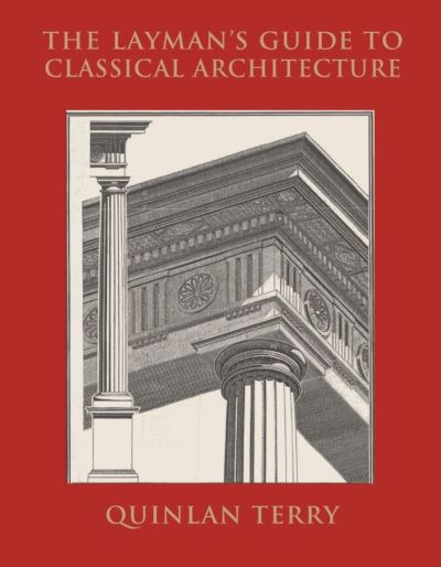 The Layman's Guide to Classical Architecture - Quinlan Terry - Books - Stolpe Publishing - 9789189069817 - February 10, 2022