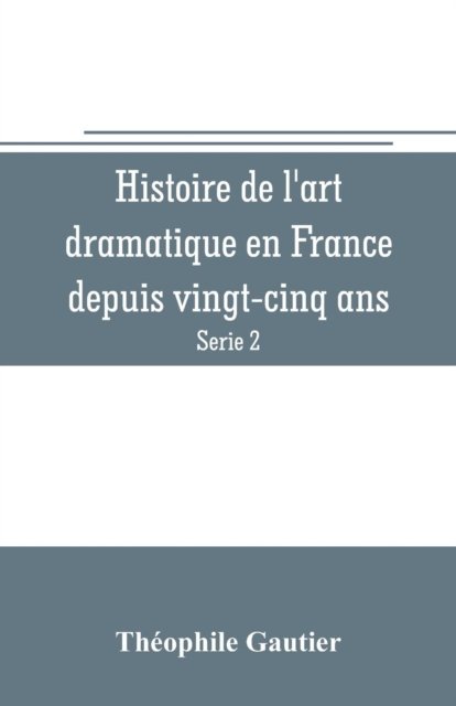 Cover for Théophile Gautier · Histoire de l'art dramatique en France depuis vingt-cinq ans (Serie 2) (Pocketbok) (2019)