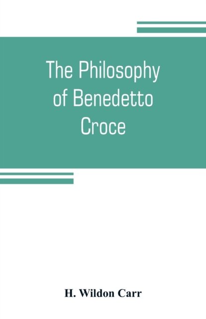 The philosophy of Benedetto Croce - H Wildon Carr - Bøger - Alpha Edition - 9789353804817 - 20. juli 2019