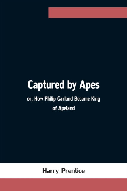 Cover for Harry Prentice · Captured by Apes; or, How Philip Garland Became King of Apeland (Paperback Book) (2021)