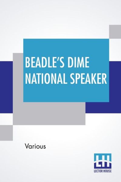 Beadle's Dime National Speaker: Embodying Gems Of Oratory And Wit, Particularly Adapted To American Schools And Firesides. Revised And Enlarged Edition. (Speaker Series, Number 2.) - V/A - Bøger - Lector House - 9789390294817 - 21. juli 2020