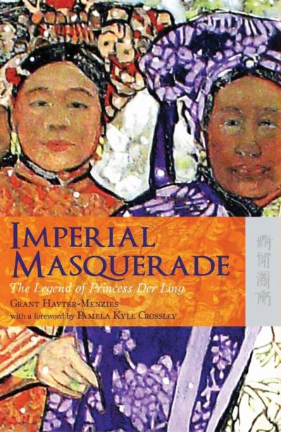 Imperial Masquerade - The Legend of Princess Der Ling - Grant Hayter-menzies - Książki - Hong Kong University Press - 9789622098817 - 1 lutego 2008