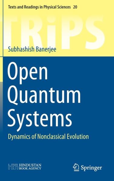 Open Quantum Systems: Dynamics of Nonclassical Evolution - Texts and Readings in Physical Sciences - Subhashish Banerjee - Bøger - Springer Verlag, Singapore - 9789811331817 - 12. november 2018