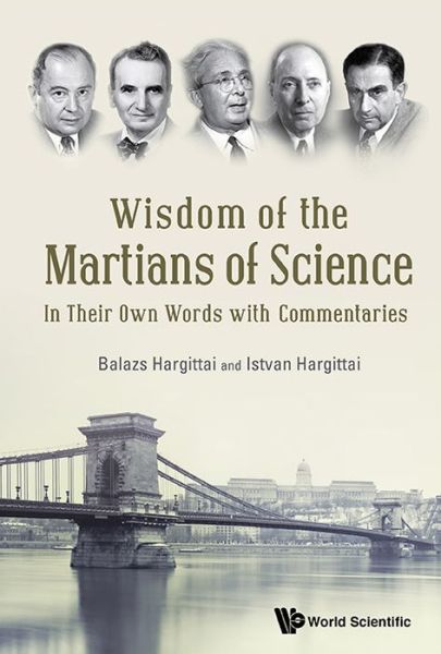 Wisdom Of The Martians Of Science: In Their Own Words With Commentaries - Hargittai, Istvan (Budapest Univ Of Technology & Economics, Hungary) - Bøger - World Scientific Publishing Co Pte Ltd - 9789814723817 - 19. februar 2016