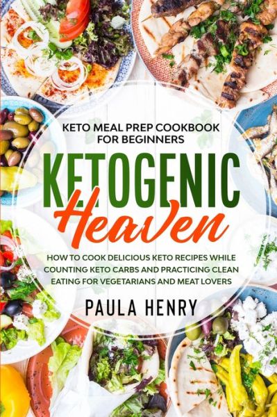 Cover for Paula Henry · Keto Meal Prep Cookbook For Beginners: KETOGENIC HEAVEN - How To Cook Delicious Keto Recipes While Counting Keto Carbs and Practicing Clean Eating For Vegetarians and Meat Lovers (Paperback Book) (2023)