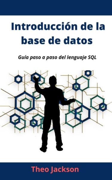 Cover for Theo Jackson · Introduccion de la base de datos: Guia paso a paso del lenguaje SQL (Paperback Book) (2021)