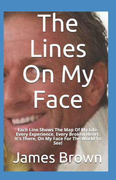 Cover for James Brown · The Lines On My Face: Each Line Shows The Map Of My Life. Every Experience, Every Broken Heart. It's There, On My Face For The World To See! (Paperback Book) (2020)