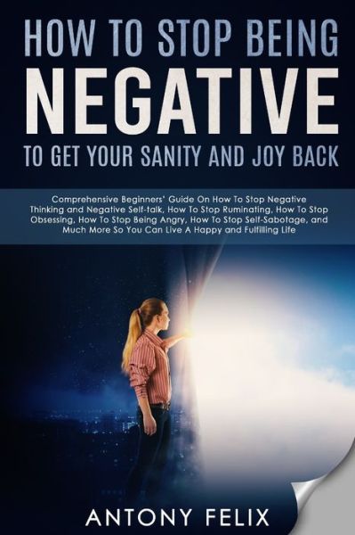 Cover for Antony Felix · How To Stop Being Negative To Get Your Sanity And Joy Back (Paperback Book) (2021)