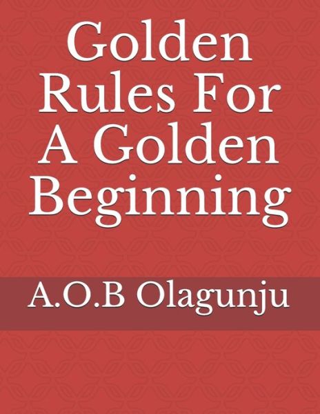 Cover for A O B Olagunju · Golden Rules For A Golden Beginning (Taschenbuch) (2012)