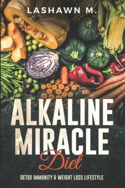 Cover for Lashawn McGraw · The Alkaline Miracle Diet: Detox Immunity and Weight Loss Lifestyle (Paperback Book) (2020)