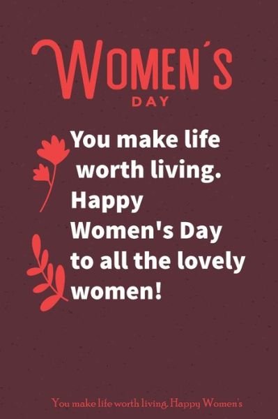 Cover for Gift Women's Day · You make life worth living. Happy Women's Day to all the lovely women! (Paperback Book) (2020)
