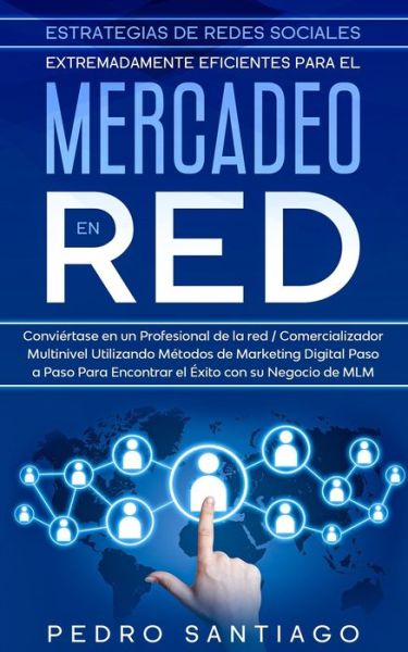 Cover for Pedro Santiago · Estrategias de Redes Sociales Extremadamente Eficientes Para el Mercadeo en red (Paperback Book) (2020)