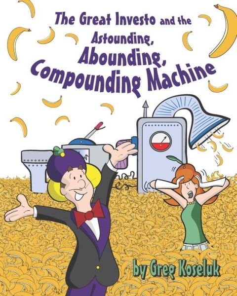 The Great Investo and the Astounding, Abounding, Compounding Machine - Greg Koseluk - Bøger - Independently Published - 9798621130817 - 11. marts 2020