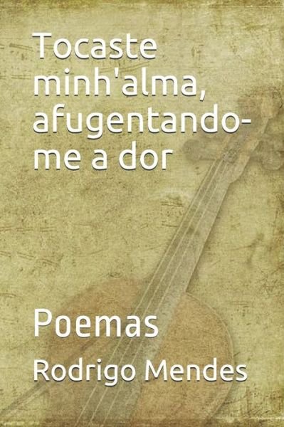 Tocaste minh'alma, afugentando-me a dor - Rodrigo Mendes - Livros - Independently Published - 9798650204817 - 1 de junho de 2020