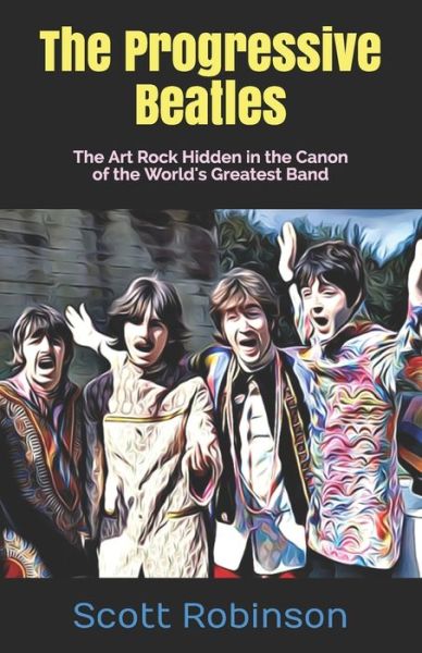 The Progressive Beatles - Scott Robinson - Livros - Independently Published - 9798650952817 - 15 de julho de 2020