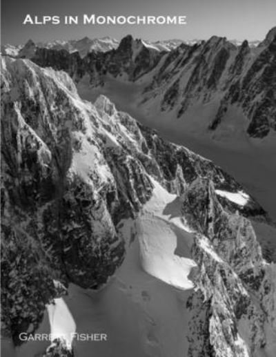 Alps in Monochrome - Garrett Fisher - Bøger - Independently Published - 9798657289817 - 19. september 2020