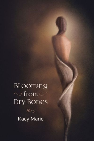 Cover for Kacy Marie · Blooming from Dry Bones (Paperback Book) (2020)