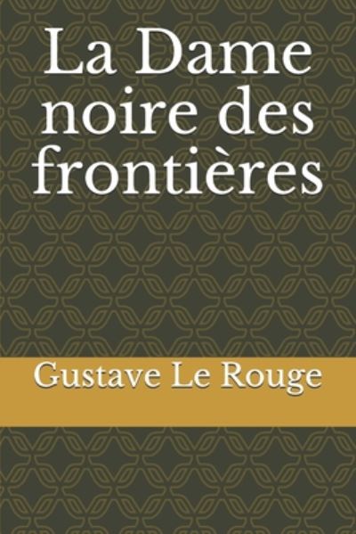 La Dame noire des frontieres - Gustave Le Rouge - Książki - Independently Published - 9798673470817 - 8 sierpnia 2020