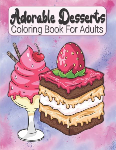 Adorable Desserts Coloring Book For Adults - Kraftingers House - Kirjat - Independently Published - 9798676297817 - maanantai 17. elokuuta 2020