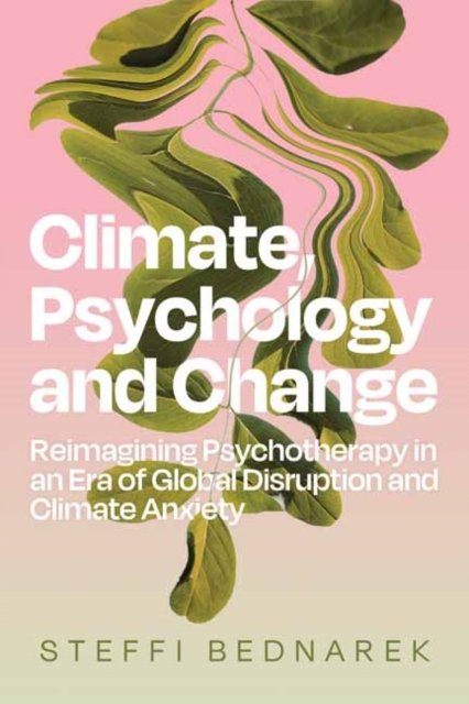 Steffi Bednarek · Climate, Psychology, and Change: Reimagining Psychotherapy in an Era of Global Disruption and Climate Anxiety (Pocketbok) (2024)
