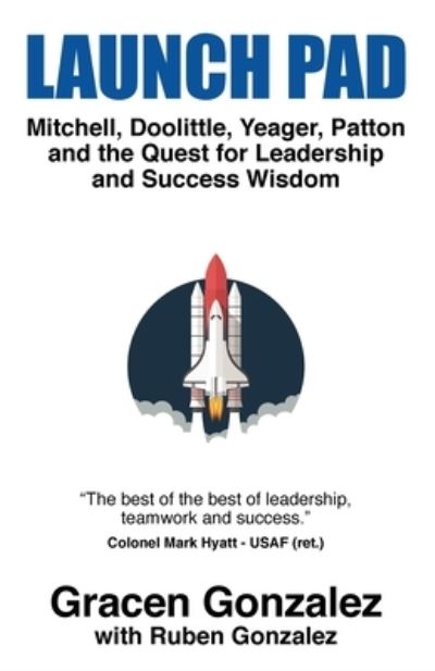 Cover for Gracen Gonzalez · Launch Pad: Mitchell, Doolittle, Yeager, Patton and the Quest for Leadership and Success Wisdom (Paperback Book) (2022)