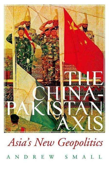 Cover for Andrew Small · China-Pakistan Axis Asia's New Geopolitics (Book) (2020)