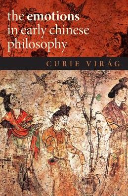 Cover for Virag, Curie (Assistant Professor in the Department of East Asian Studies, Assistant Professor in the Department of East Asian Studies, University of Toronto) · The Emotions in Early Chinese Philosophy - Emotions of the Past (Hardcover Book) (2017)