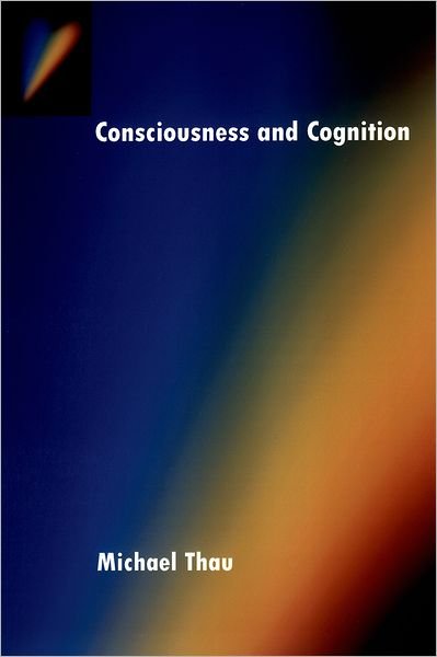 Cover for Thau, Michael (Professor of Philosophy, Professor of Philosophy, University of California, Los Angeles, USA) · Consciousness and Cognition - Philosophy of Mind (Hardcover bog) (2002)