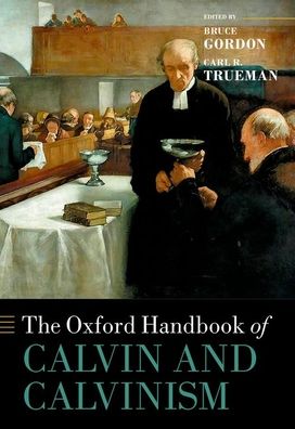 Cover for Bruce Gordon · The Oxford Handbook of Calvin and Calvinism - Oxford Handbooks (Hardcover Book) (2021)