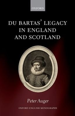 Cover for Auger, Peter (Lecturer in Early Modern Literature, University of Birmingham) · Du Bartas' Legacy in England and Scotland - Oxford English Monographs (Innbunden bok) (2019)