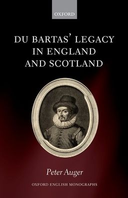 Cover for Auger, Peter (Lecturer in Early Modern Literature, University of Birmingham) · Du Bartas' Legacy in England and Scotland - Oxford English Monographs (Innbunden bok) (2019)