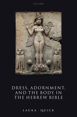 Cover for Quick, Laura (Associate Professor of Hebrew Bible, Faculty of Theology and Religion, and Tutorial Fellow in Theology and Religion, Worcester College, Oxford) · Dress, Adornment, and the Body in the Hebrew Bible (Hardcover Book) (2021)