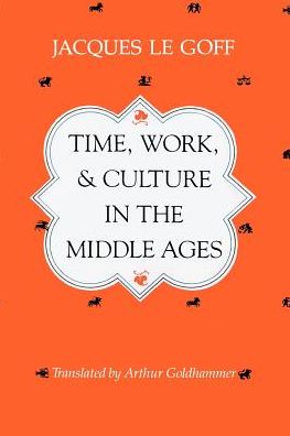 Cover for Le Goff, Jacques (Ecole des Hautes Etudes en Sciences Sociales, Paris) · Time, Work, and Culture in the Middle Ages (Paperback Book) [New edition] (1982)