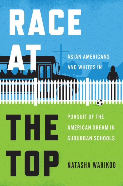 Cover for Natasha Warikoo · Race at the Top: Asian Americans and Whites in Pursuit of the American Dream in Suburban Schools (Gebundenes Buch) (2022)